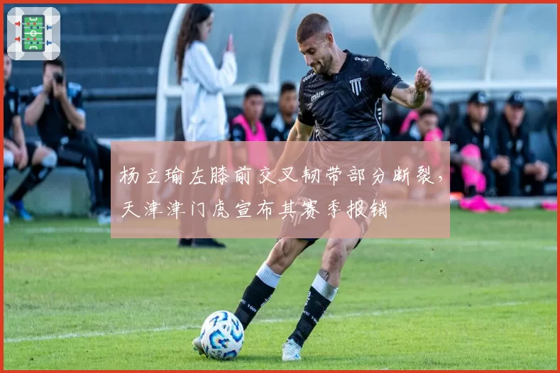 杨立瑜左膝前交叉韧带部分断裂，天津津门虎宣布其赛季报销