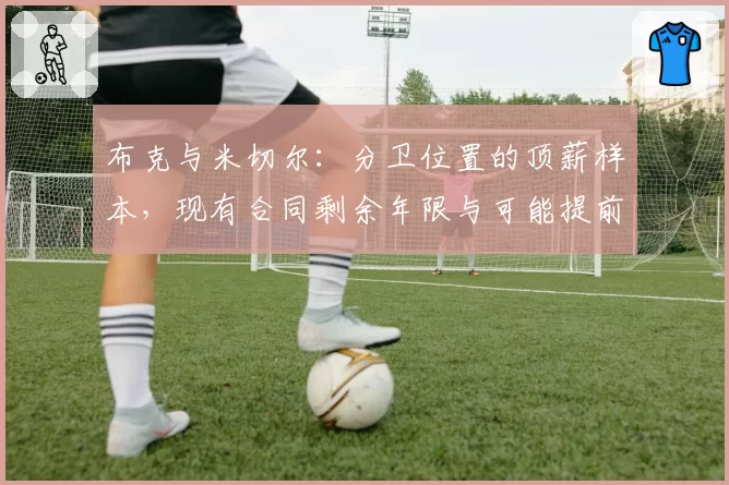 布克与米切尔：分卫位置的顶薪样本，现有合同剩余年限与可能提前续约时间点剖析